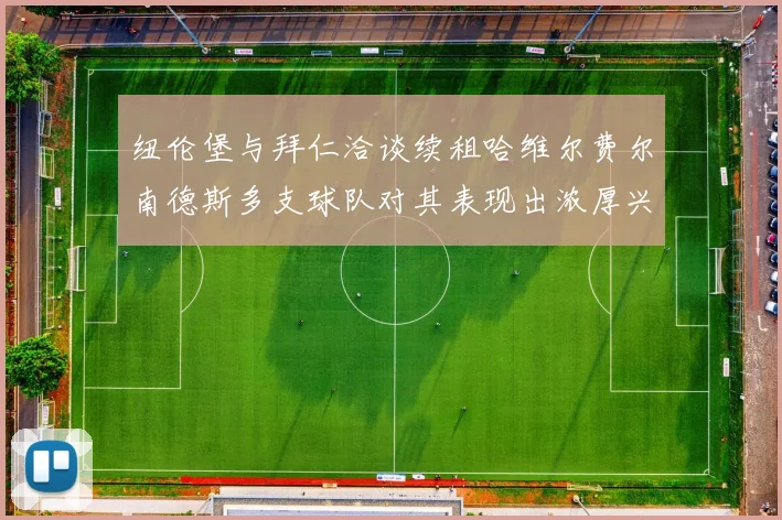 纽伦堡与拜仁洽谈续租哈维尔费尔南德斯多支球队对其表现出浓厚兴趣